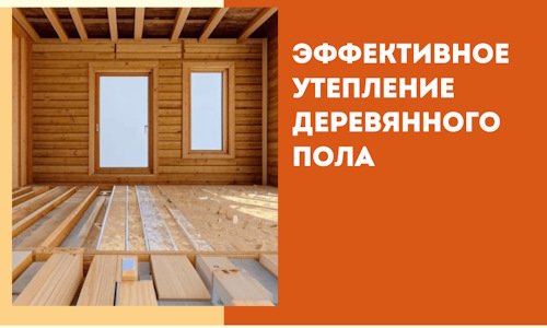 Эффективное утепление деревянного пола в Твери